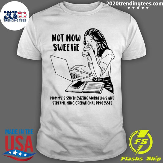 Not Now Sweetie Mommy’s Synthesizing Workflows And Streamlining Operational Processes Shirt
