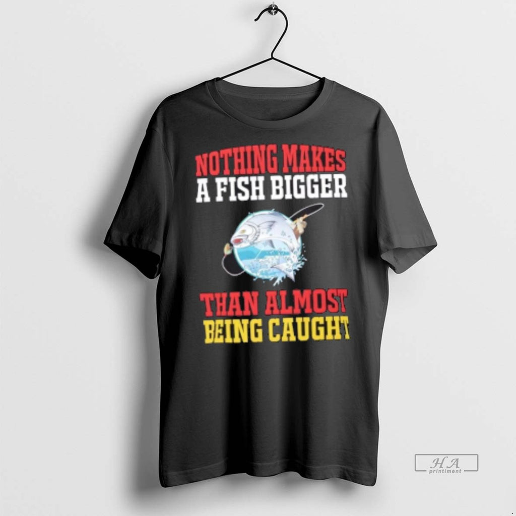 Official Fishing Quote Nothing Makes A Fish Bigger Than Almost Being Caught Shirt