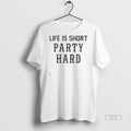 Official Life Is Short Party Hard Shirt