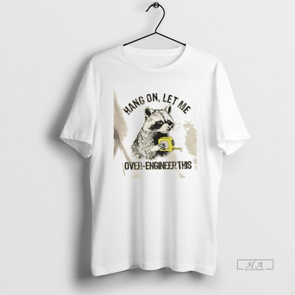 Official Raccoon Hang On Let Me Over Engineer This