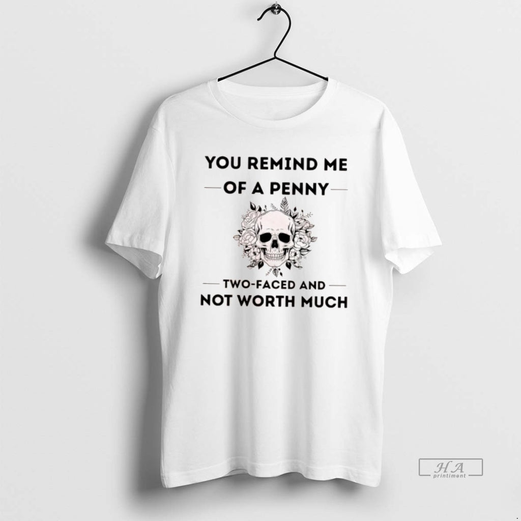 Official Skull You Remind Me Of A Penny Two Faced And Not Worth Much