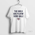 Official The Girls Are Playin Some Ball Soccer