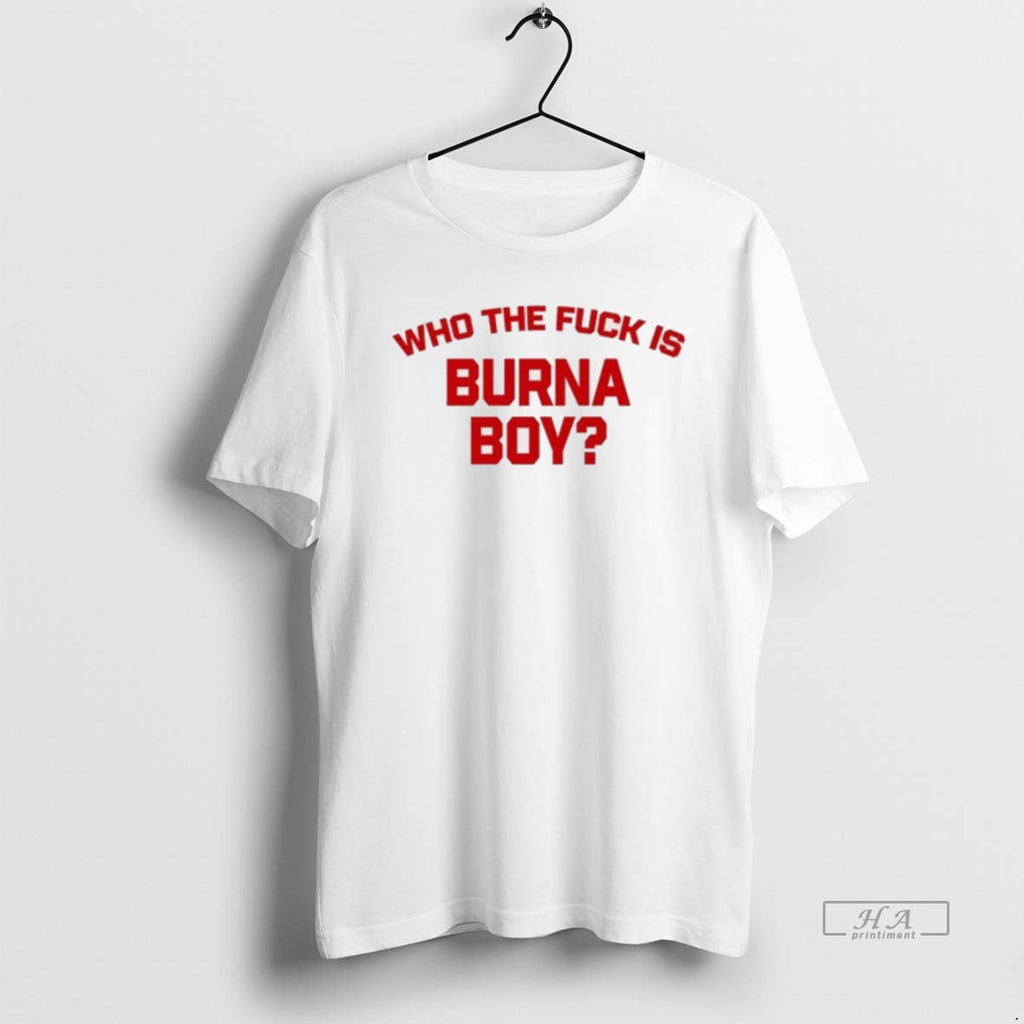 Official Trendy Burna Boy Wearing Who The Fuck Is Burna Boy New