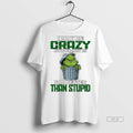 Official Trendy Grinch I May Be Crazy But Crazy Is Far Better Than Stupid Christmas