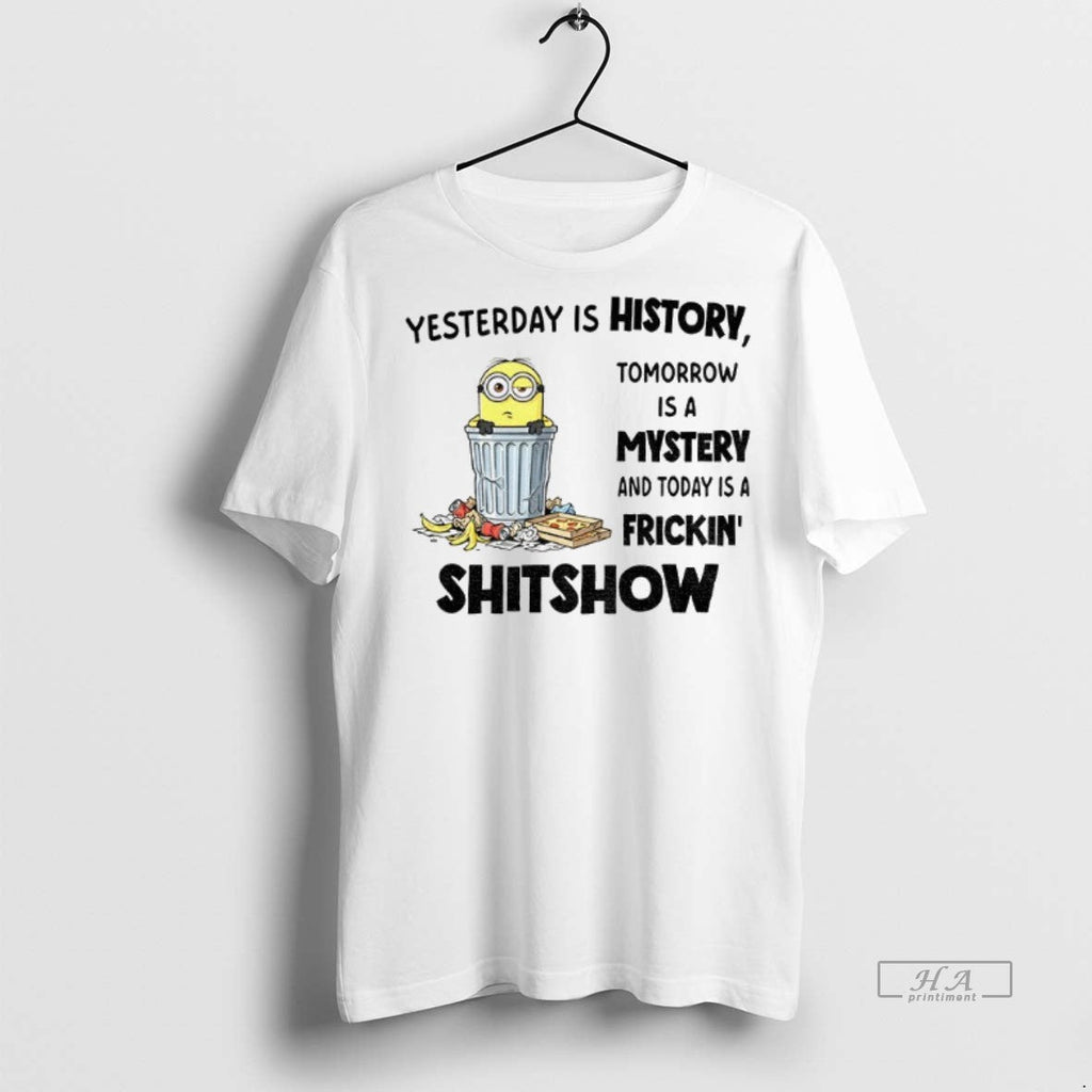 Official Trendy Minion Yesterday Is History Tomorrow Is A Mystery And Today Is A Frickin