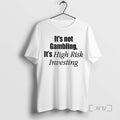Officials Trending Its Not Gambling Its High Risk Investing Tee Shirt Sweater