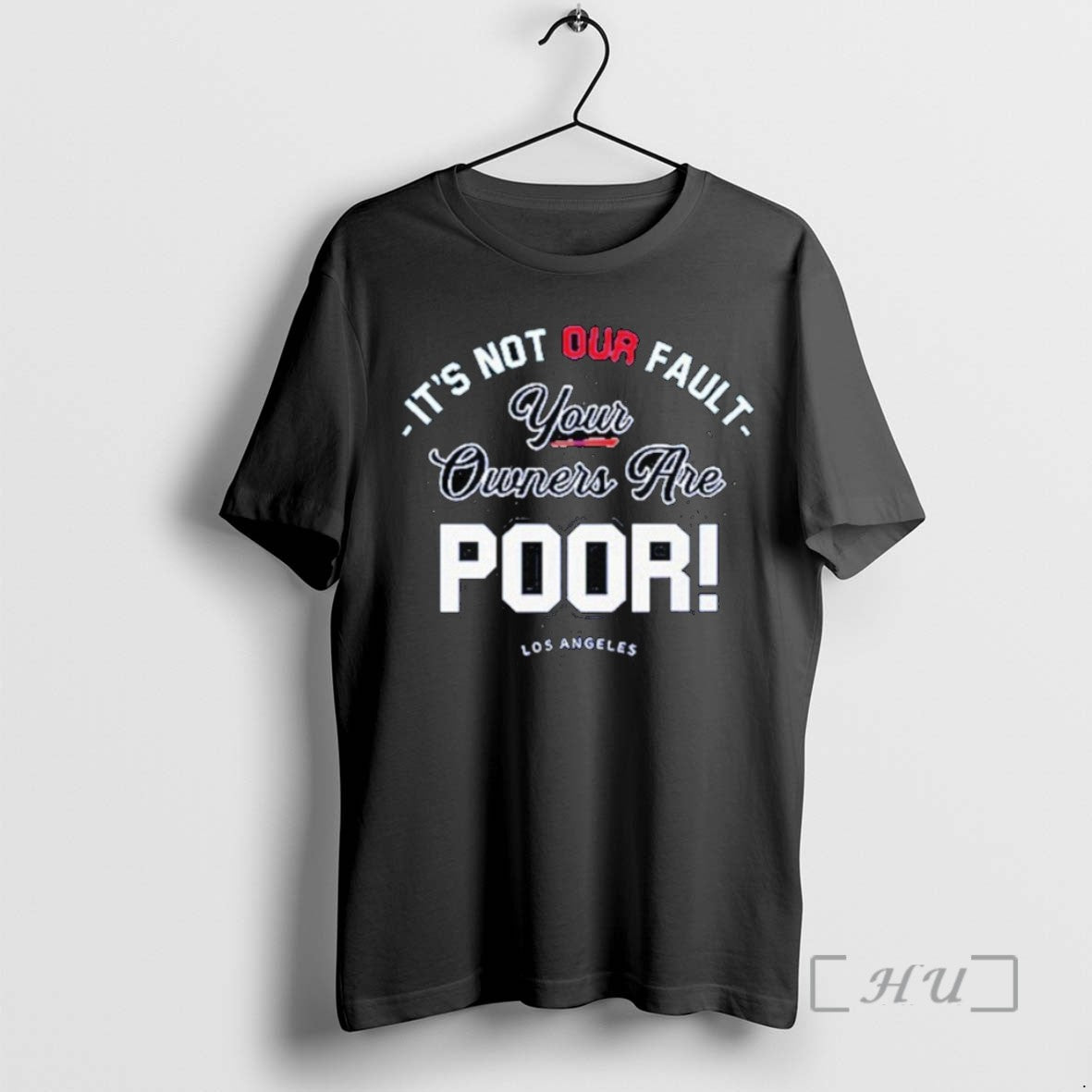 Officials Trending Its Not Our Fault Your Owners Are Poor Los Angeles Tee Shirt Sweater