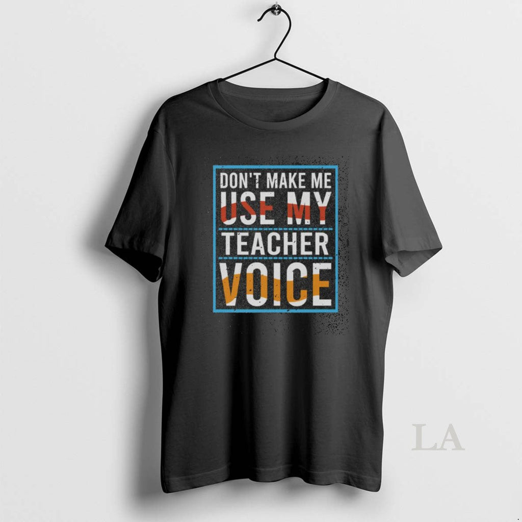 Original Awesome Dont Make Me Use My Teacher Voice Washed