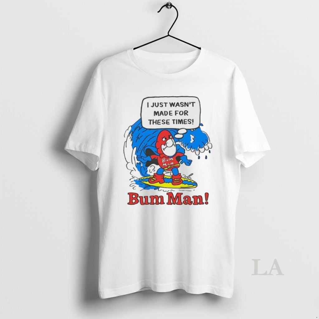Original Bum Man Surfing I Just Wasnt Made For These Times