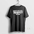Original Dont Get All Therapisty On Me