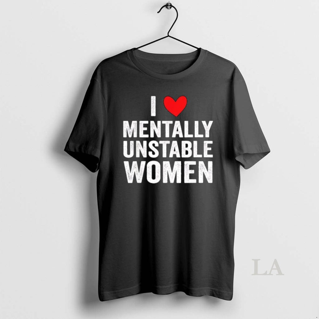 Original I Love Mentally Unstable Women