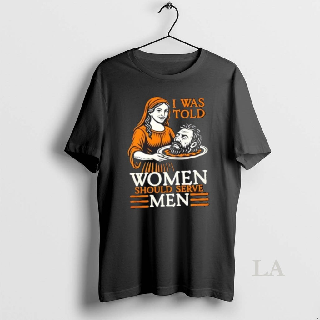 Original I Was Told Women Should Serve Men