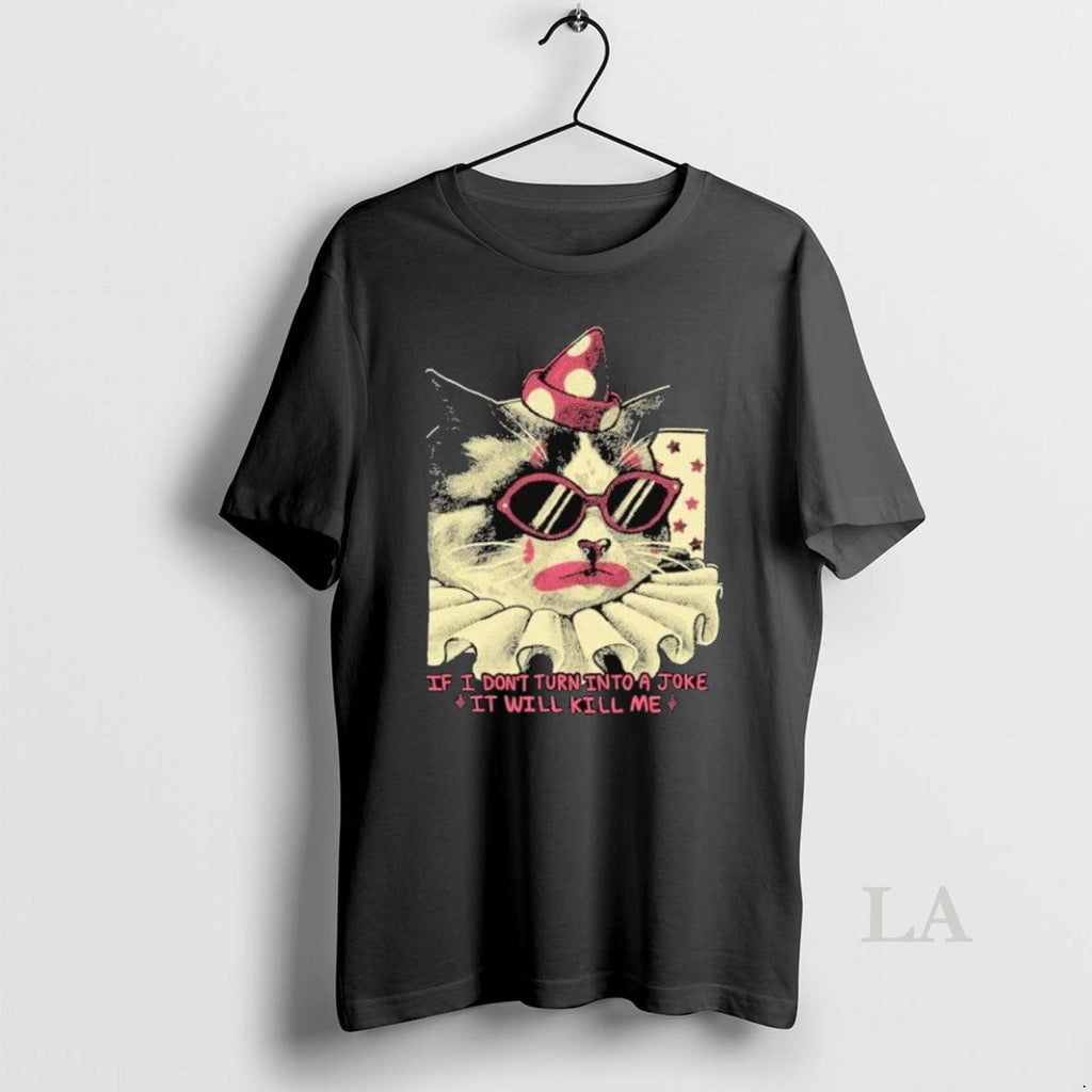 Original If I Dont Turn Into A Joke It Will Kill Me Cat Shirts