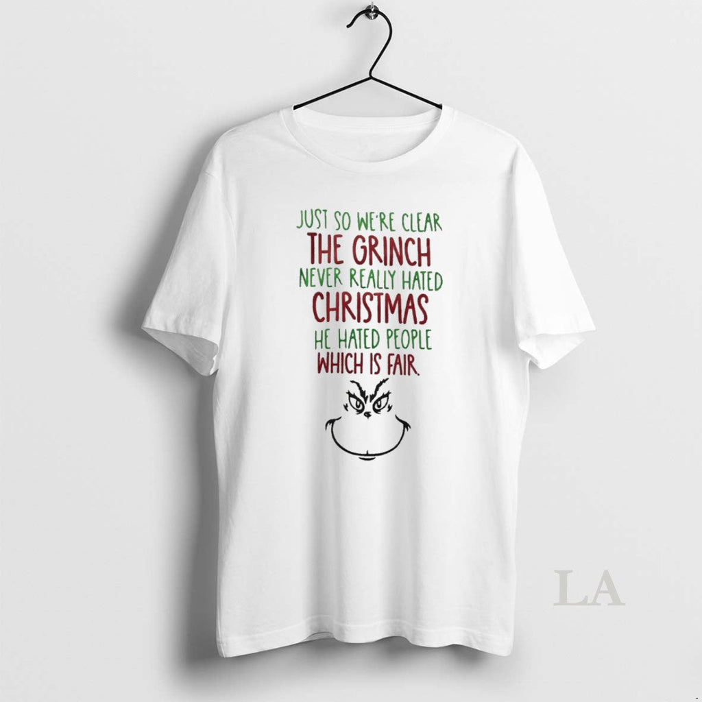 Original Just So Were Clear The Grinch Never Really Hated Christmas He Hated People Which