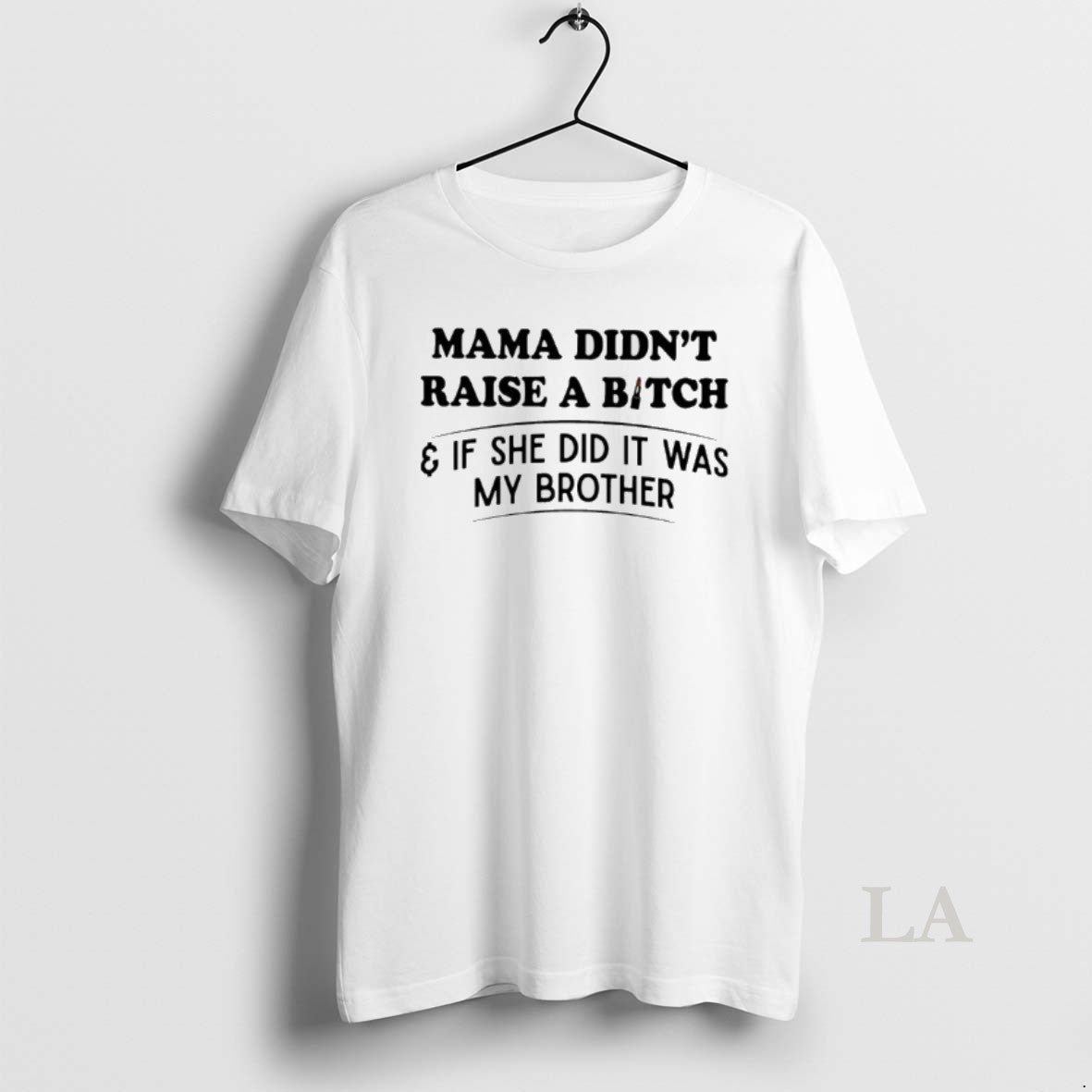 Original Mama Didnt Raise A Bitch If She Did It Was My Brother