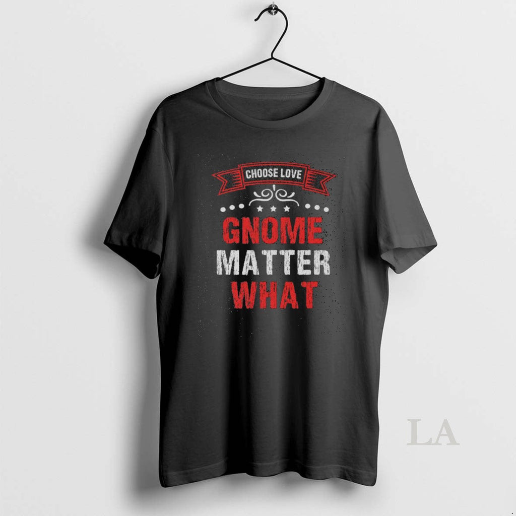 Original Pretty Choose Love Gnome Matter What Washed