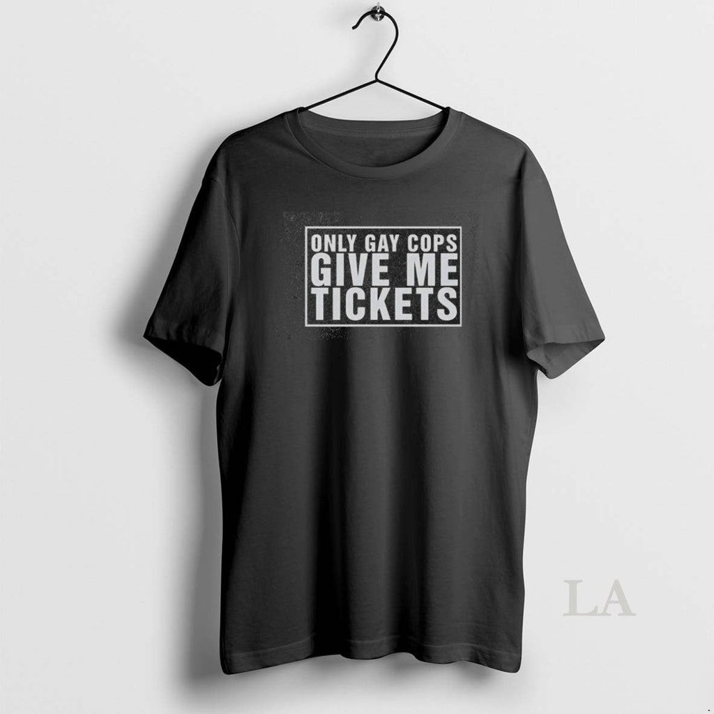 Original Pretty Only Gay Cops Give Me Tickets Washed
