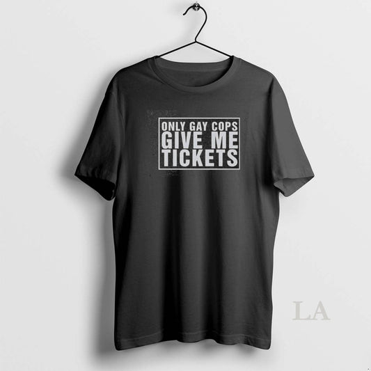 Original Pretty Only Gay Cops Give Me Tickets Washed