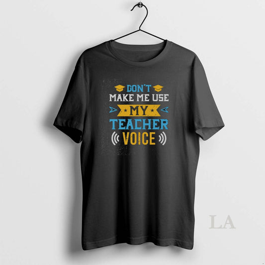 Original Top Dont Make Me Use My Teacher Voice Washed