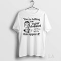 Original Youre Telling Me A Gay Donned This Apparel