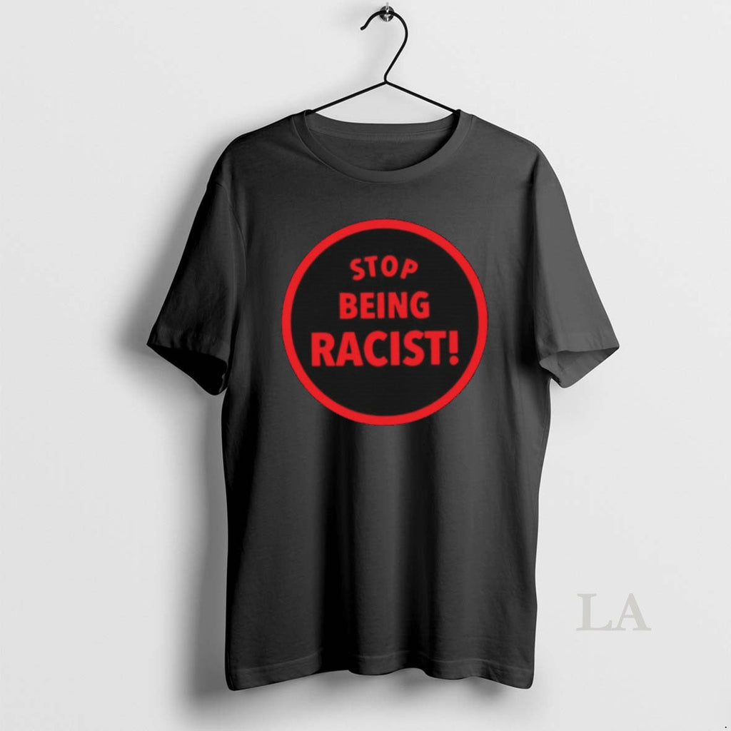 Original Stop Being Racist T Shirts Unisex Tshirt Zeongv