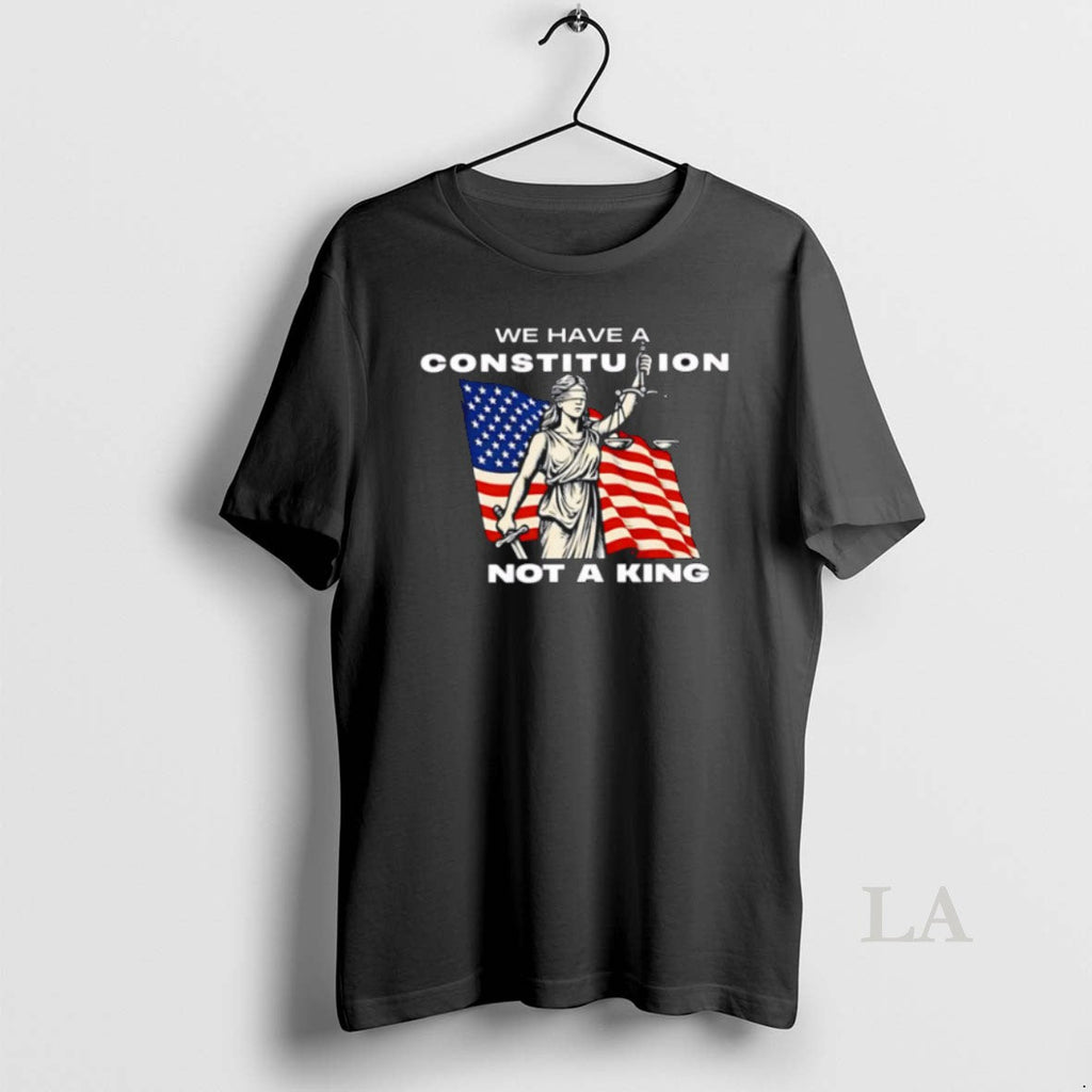 Original We Have A Constitution Not A King T Shirts Unisex Tshirt 6h4tpj