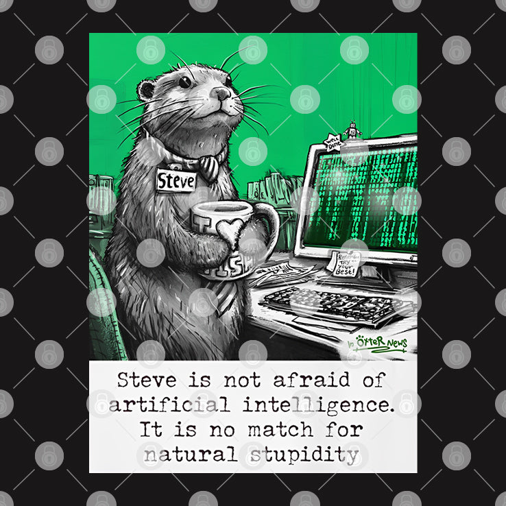 Otter Steve Is Not Afraid Of Artificial Intelligence It Is No Match For Natural Stupidity Shirt