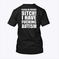 Please Be Patient Bitch I Have Fucking Autism Shirt