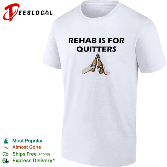 Rehab is for Quitters beer toast drinking cheers funny quote novelty humor shirt