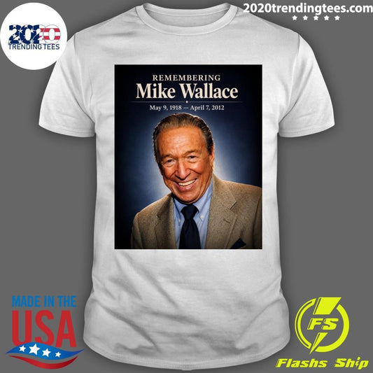 Remembering Mike Wallace May 9, 1918 – April 7, 2012 Shirt