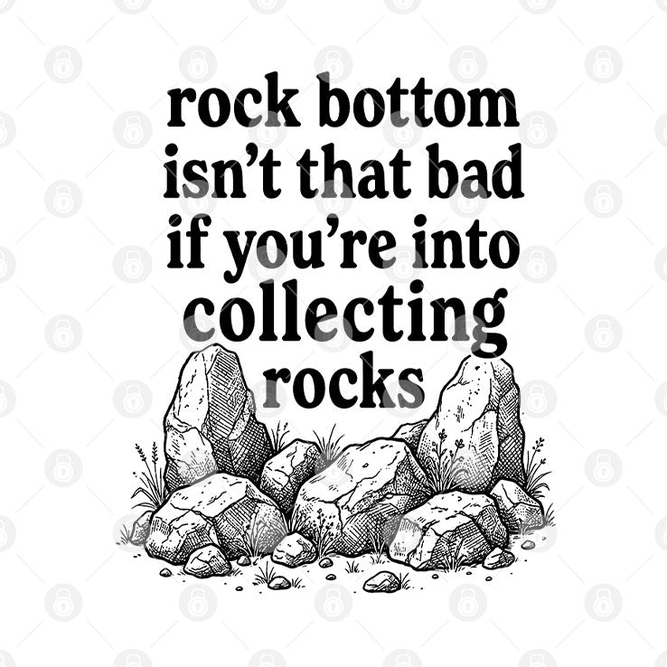Rock Bottom Isn’t That Bad If You’re Into Collecting Rocks T Shirt