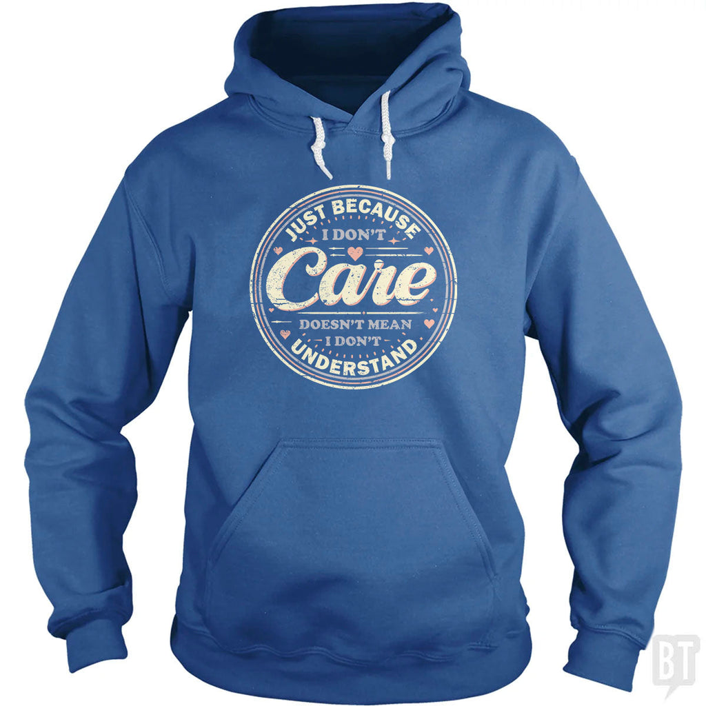 Just Because I Dont Care Hoodie