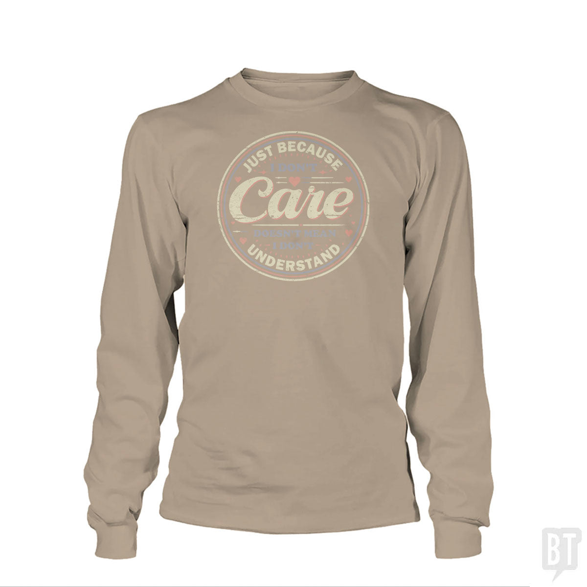 Just Because I Dont Care Long Sleeve