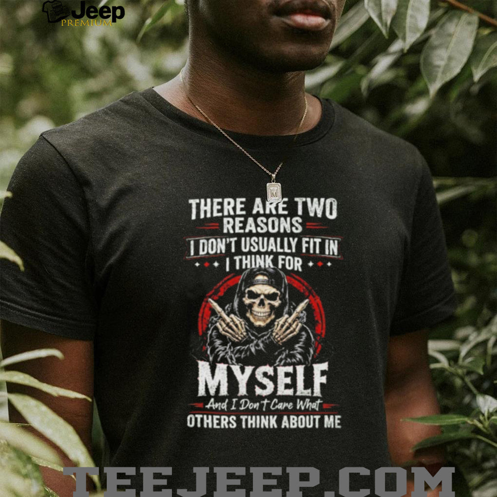 Skull there are two reasons I don’t usually fit in i think for myself shirt