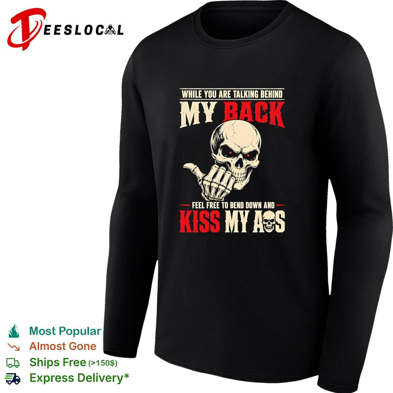 Skull while you are talking behind my back feel free to bend down and kiss my ass shirt