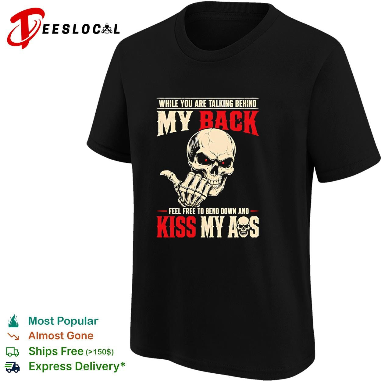 Skull while you are talking behind my back feel free to bend down and kiss my ass shirt