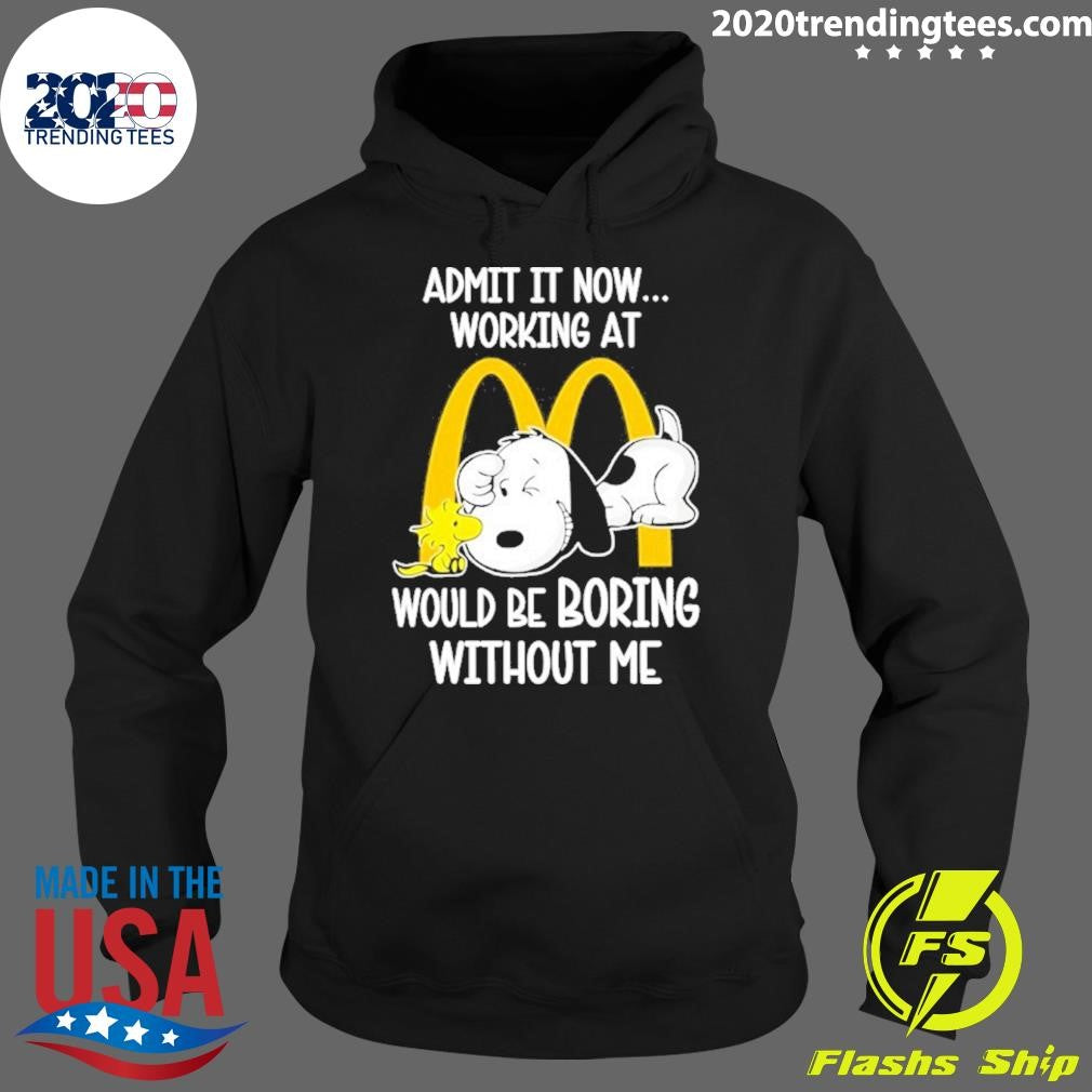 Snoopy And Woodstock Admit It Now Working At Mcdonald’s Would Be Boring Without Me Shirt