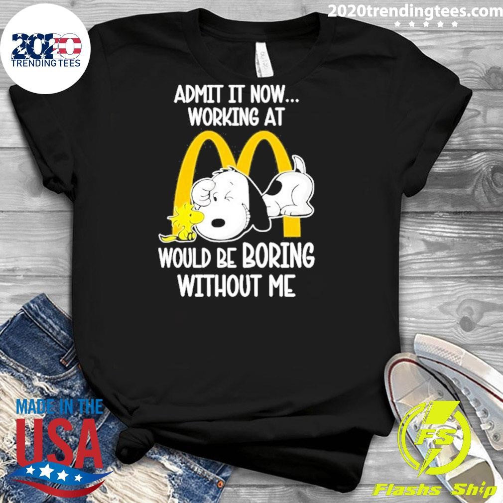 Snoopy And Woodstock Admit It Now Working At Mcdonald’s Would Be Boring Without Me Shirt