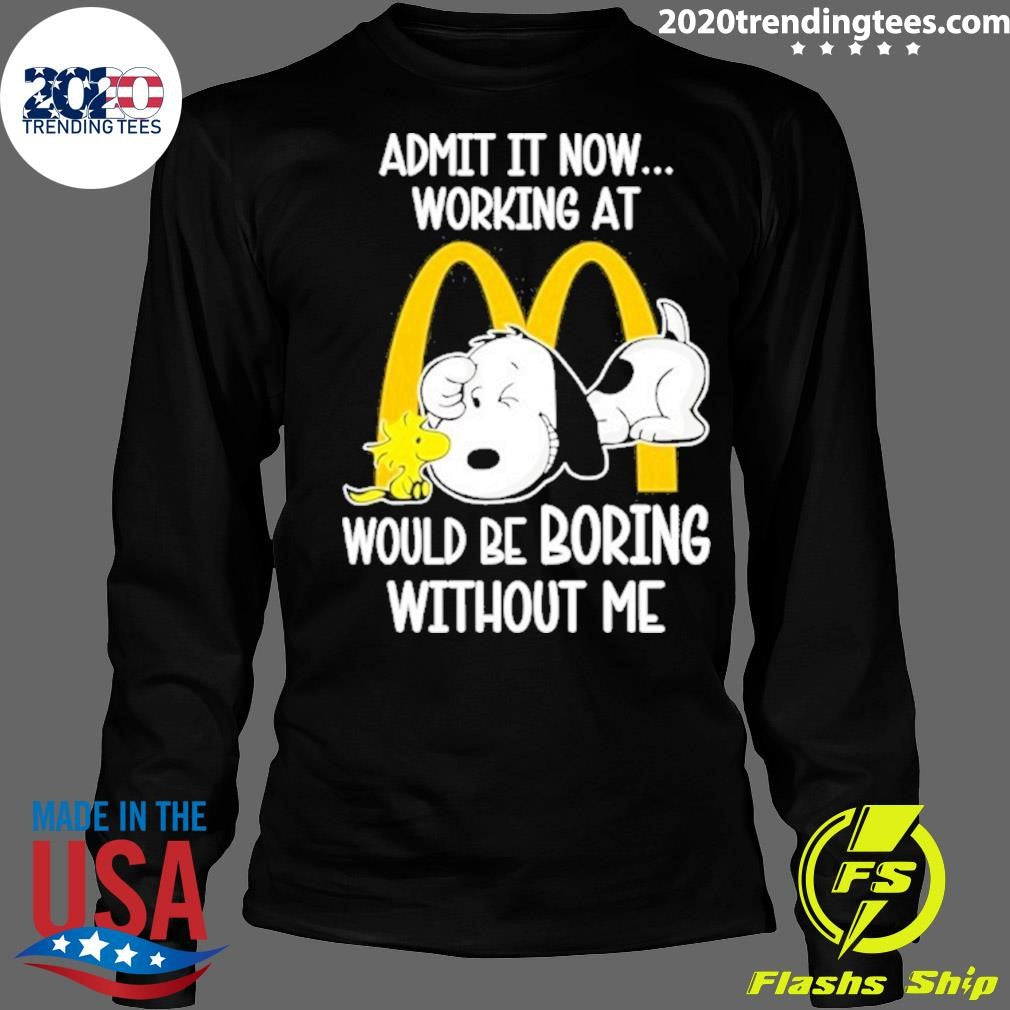 Snoopy And Woodstock Admit It Now Working At Mcdonald’s Would Be Boring Without Me Shirt