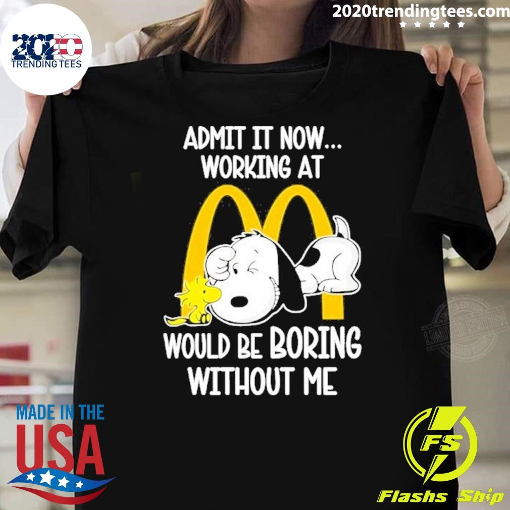 Snoopy And Woodstock Admit It Now Working At Mcdonald’s Would Be Boring Without Me Shirt