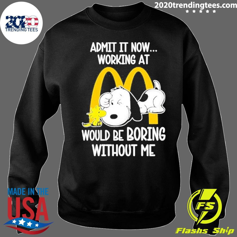 Snoopy And Woodstock Admit It Now Working At Mcdonald’s Would Be Boring Without Me Shirt