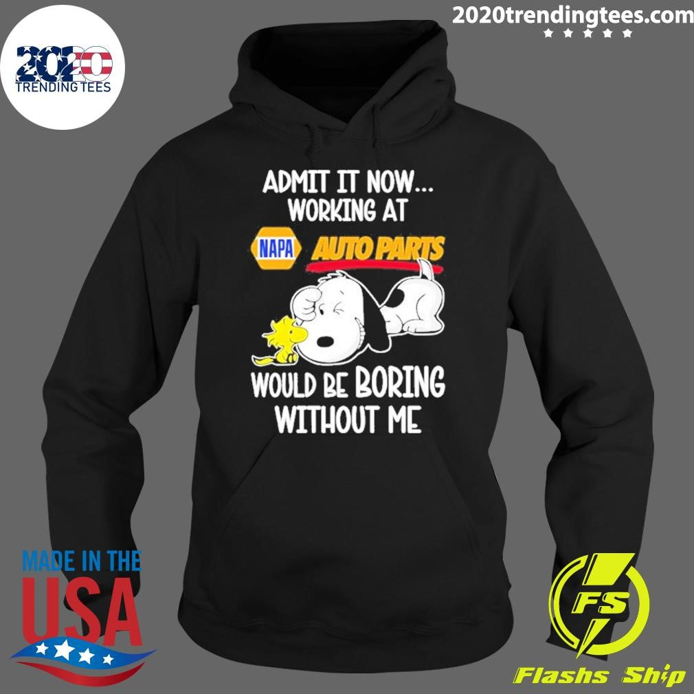 Snoopy And Woodstock Admit It Now Working At Napa Auto Parts Would Be Boring Without Me Shirt