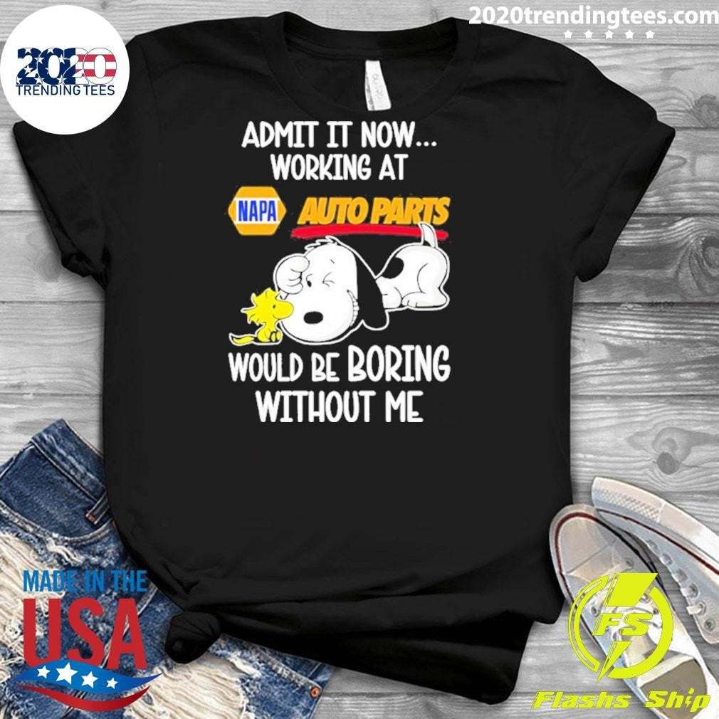 Snoopy And Woodstock Admit It Now Working At Napa Auto Parts Would Be Boring Without Me Shirt