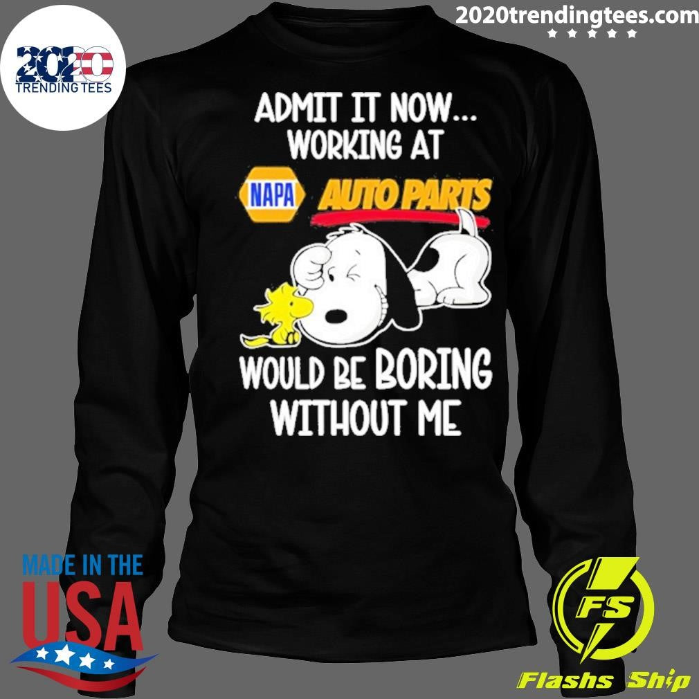 Snoopy And Woodstock Admit It Now Working At Napa Auto Parts Would Be Boring Without Me Shirt