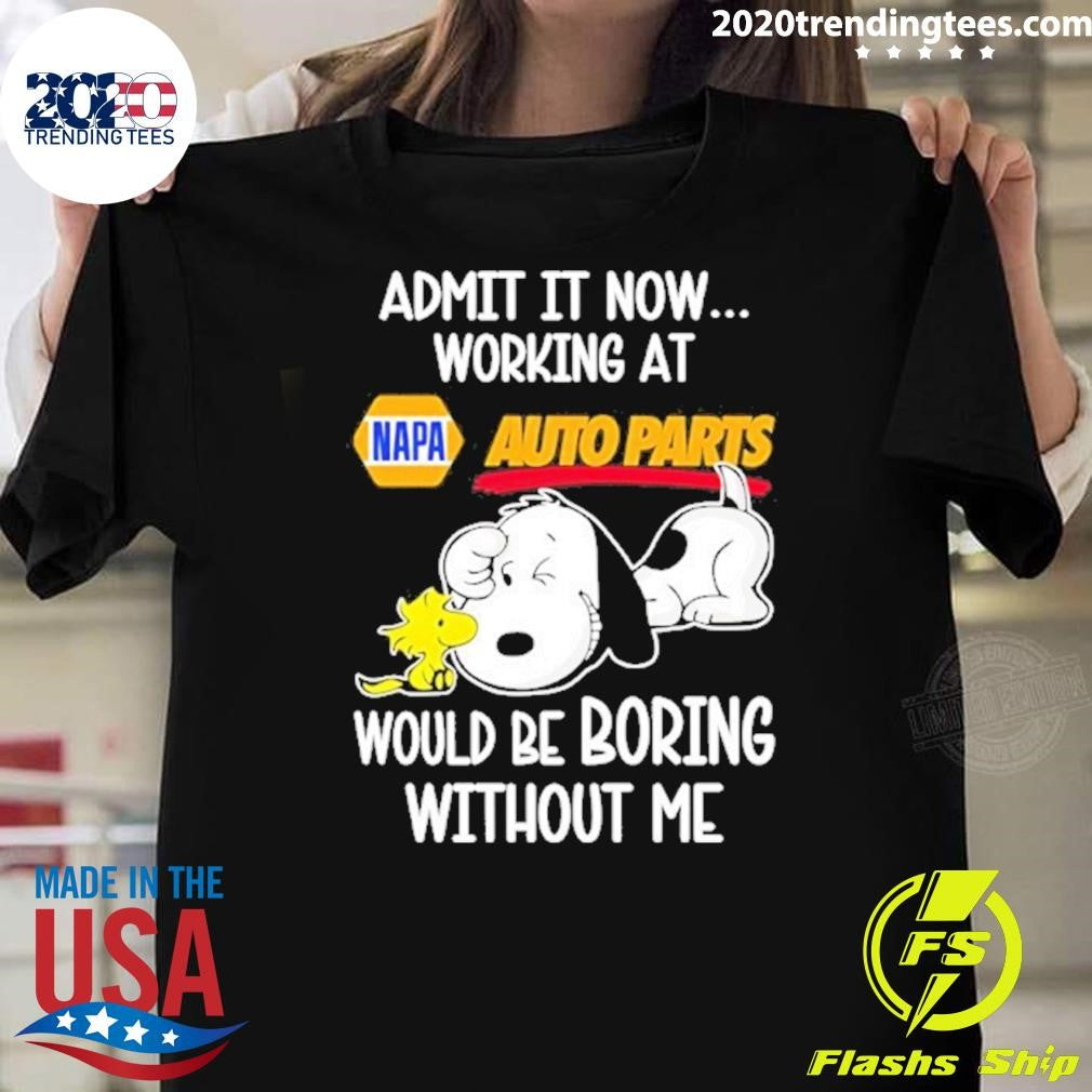 Snoopy And Woodstock Admit It Now Working At Napa Auto Parts Would Be Boring Without Me Shirt
