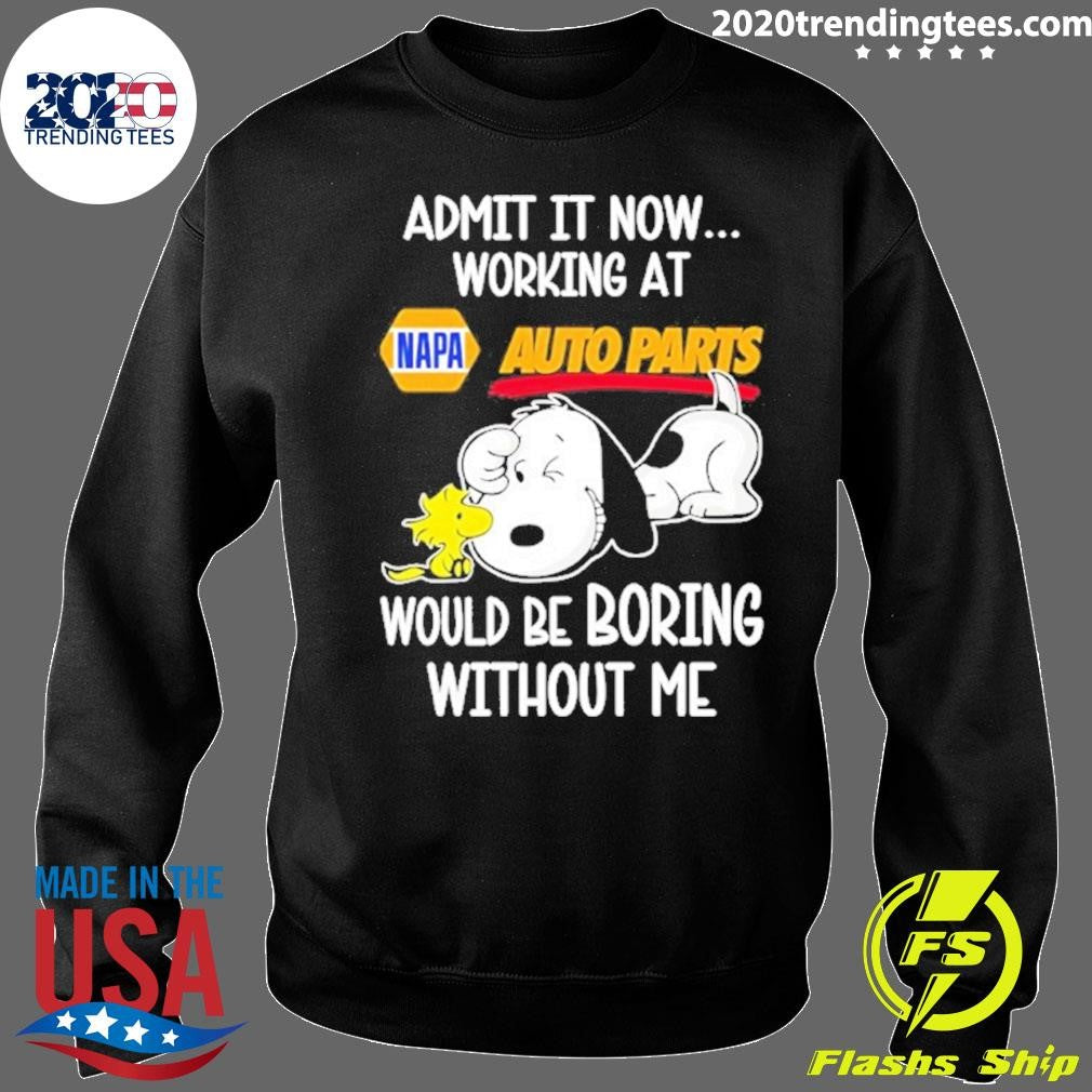 Snoopy And Woodstock Admit It Now Working At Napa Auto Parts Would Be Boring Without Me Shirt