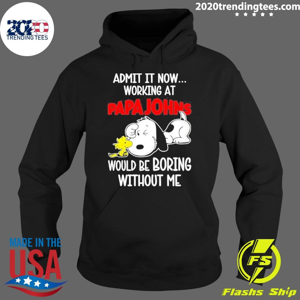 Snoopy And Woodstock Admit It Now Working At Papa Johns Pizza Would Be Boring Without Me Shirt