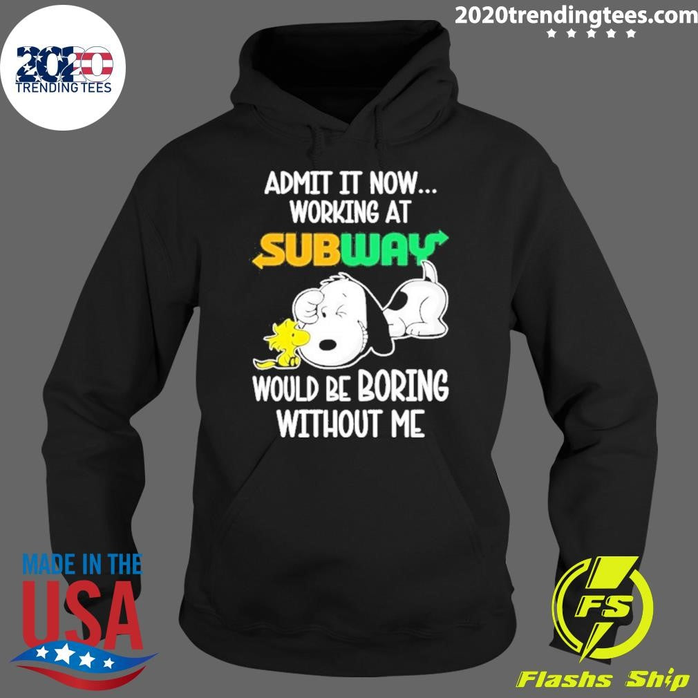 Snoopy And Woodstock Admit It Now Working At Subway Would Be Boring Without Me Shirt