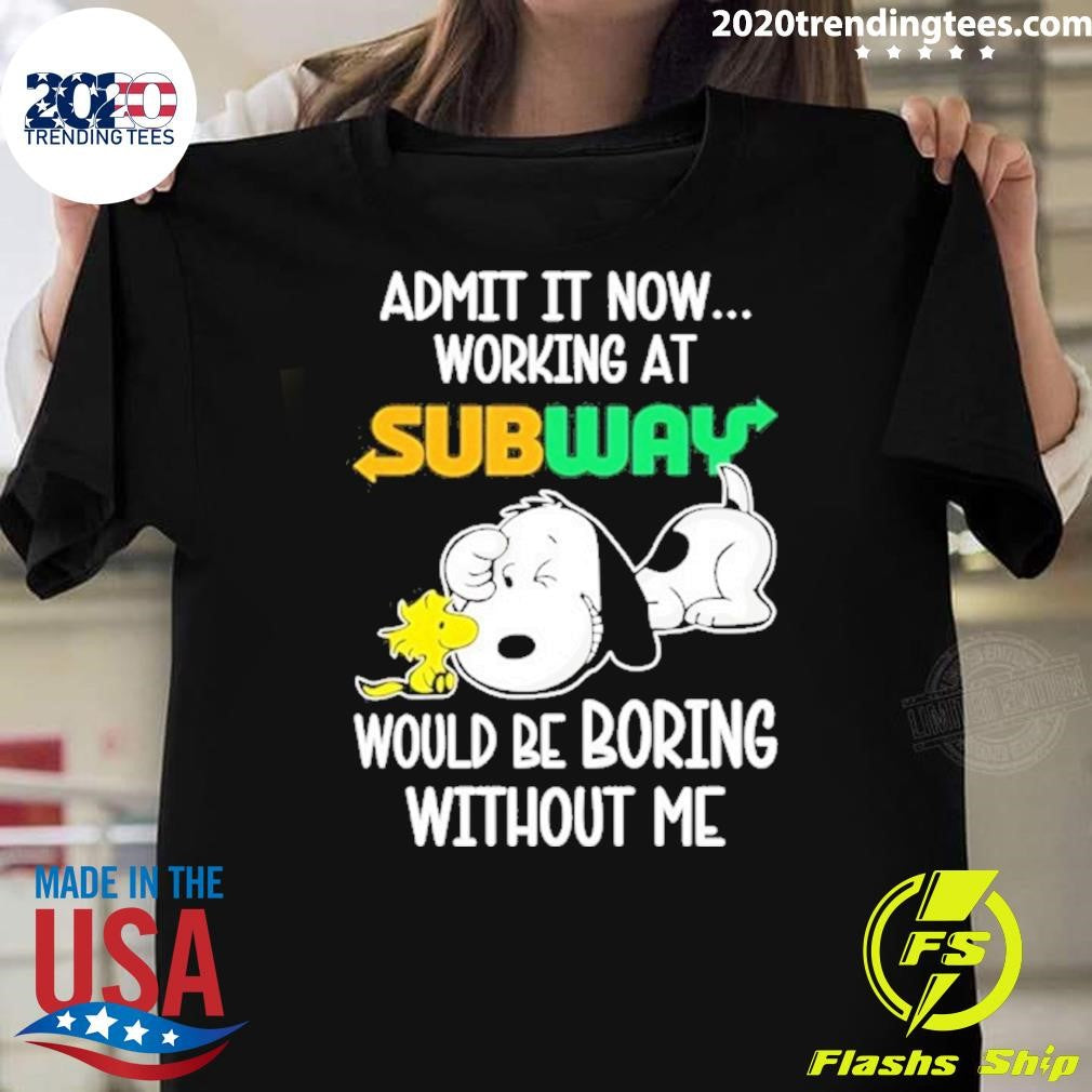 Snoopy And Woodstock Admit It Now Working At Subway Would Be Boring Without Me Shirt