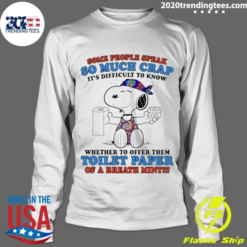 Snoopy Some People Speak So Much Crap It’s Difficult To Know Whether To Offer Them Toilet Paper Shirt